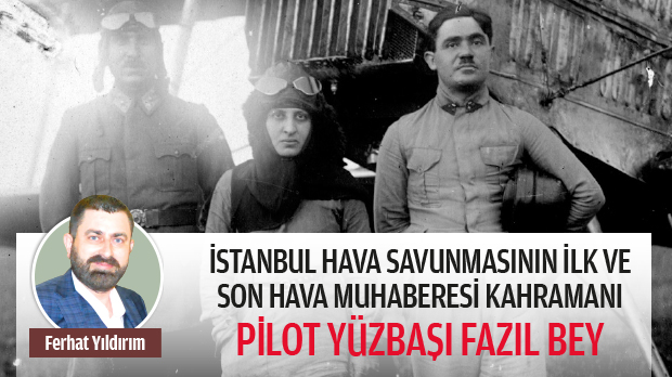 İstanbul hava savunmasının kahramanı Pilot Yüzbaşı Fazıl Bey