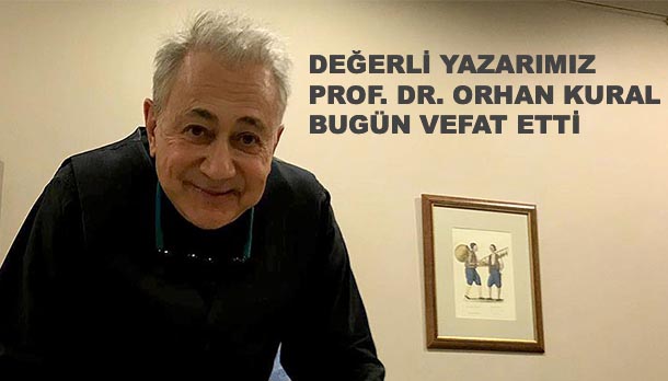 Yazarımız Prof. Dr. Orhan Kural hayatını kaybetti