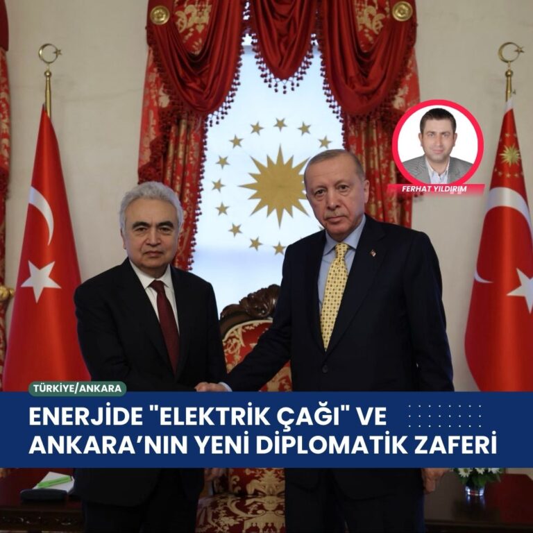 Enerjide “Elektrik Çağı” ve Ankara’nın Yeni Diplomatik Zaferi