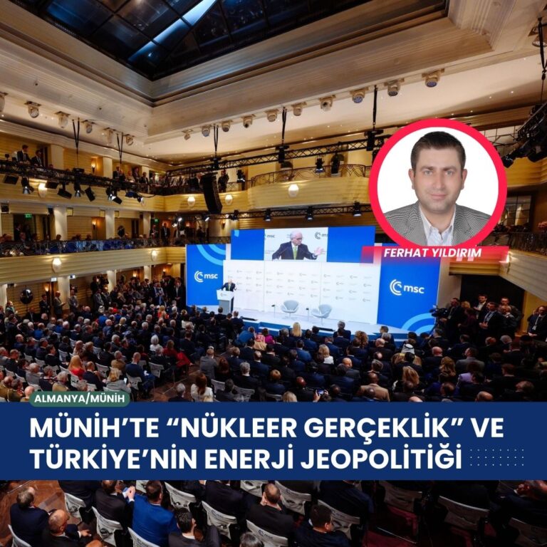 Münih’te “Nükleer Gerçeklik” ve Türkiye’nin Enerji Jeopolitiği